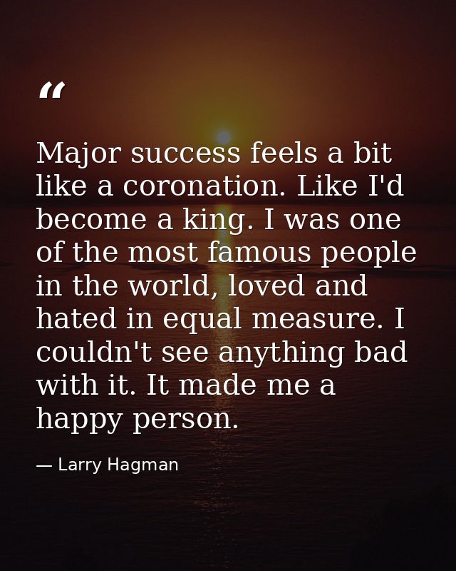 Major success feels a bit like a coronation. Like I'd become a king. I was one of the most famous people in the world, l — Larry Hagman