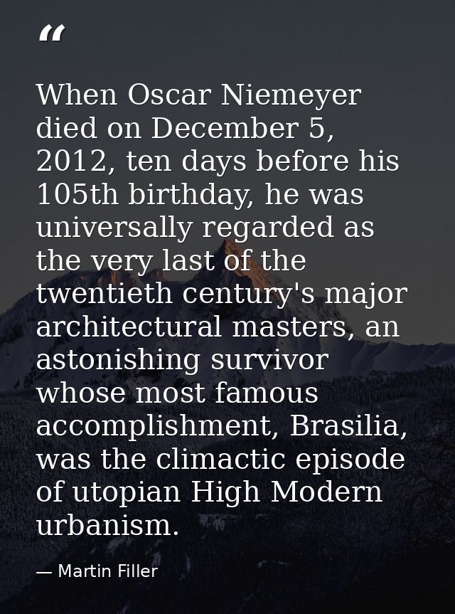 When Oscar Niemeyer died on December 5, 2012, ten days before his 105th birthday, he was universally regarded as the ver — Martin Filler