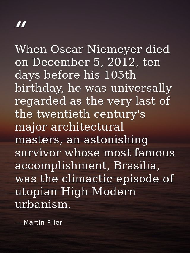 When Oscar Niemeyer died on December 5, 2012, ten days before his 105th birthday, he was universally regarded as the ver — Martin Filler