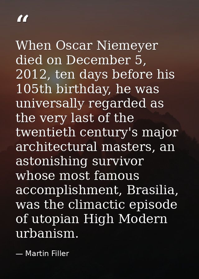When Oscar Niemeyer died on December 5, 2012, ten days before his 105th birthday, he was universally regarded as the ver — Martin Filler