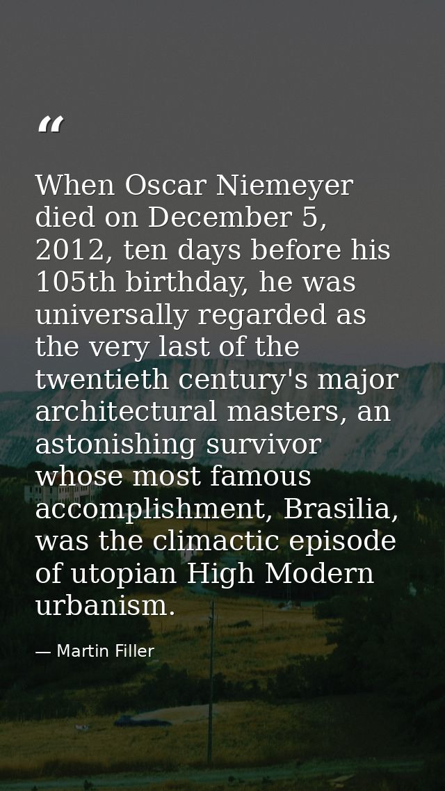 When Oscar Niemeyer died on December 5, 2012, ten days before his 105th birthday, he was universally regarded as the ver — Martin Filler