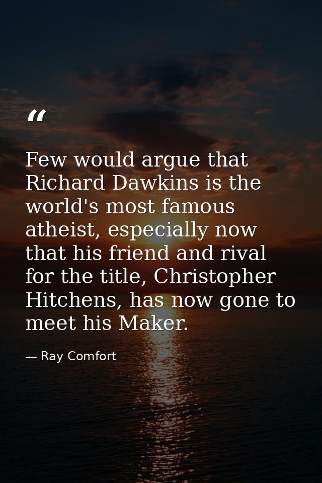 Few would argue that Richard Dawkins is the world's most famous atheist, especially now that his friend and rival for th — Ray Comfort