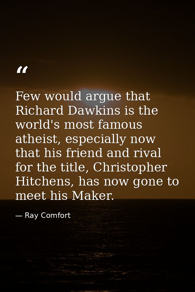 Few would argue that Richard Dawkins is the world's most famous atheist, especially now that his friend and rival for th — Ray Comfort