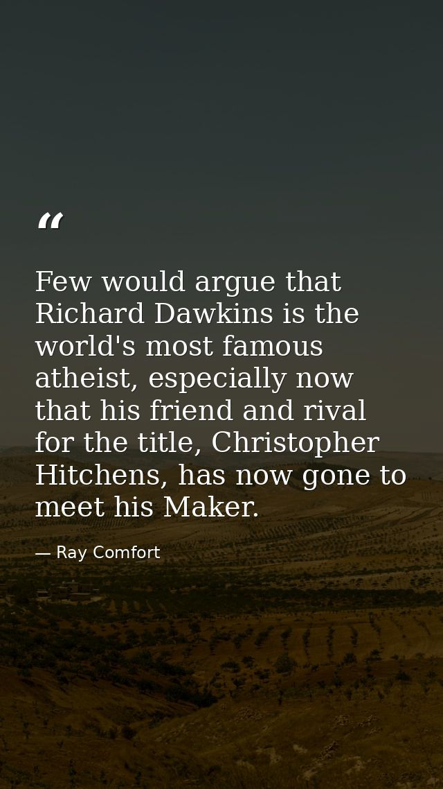 Few would argue that Richard Dawkins is the world's most famous atheist, especially now that his friend and rival for th — Ray Comfort