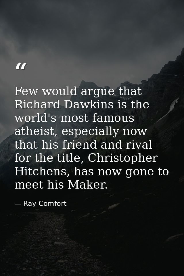 Few would argue that Richard Dawkins is the world's most famous atheist, especially now that his friend and rival for th — Ray Comfort