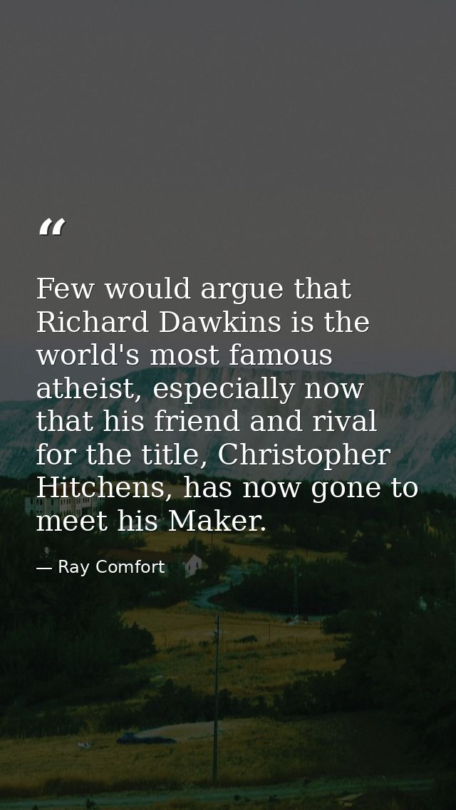 Few would argue that Richard Dawkins is the world's most famous atheist, especially now that his friend and rival for th — Ray Comfort