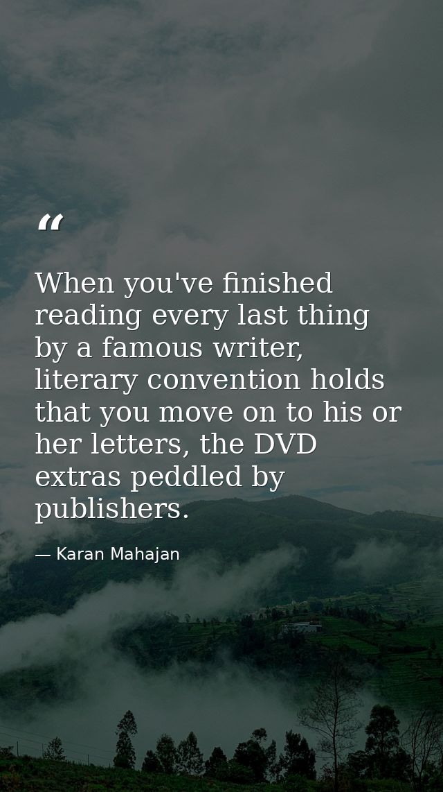 When you've finished reading every last thing by a famous writer, literary convention holds that you move on to his or h — Karan Mahajan
