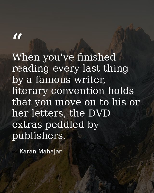 When you've finished reading every last thing by a famous writer, literary convention holds that you move on to his or h — Karan Mahajan