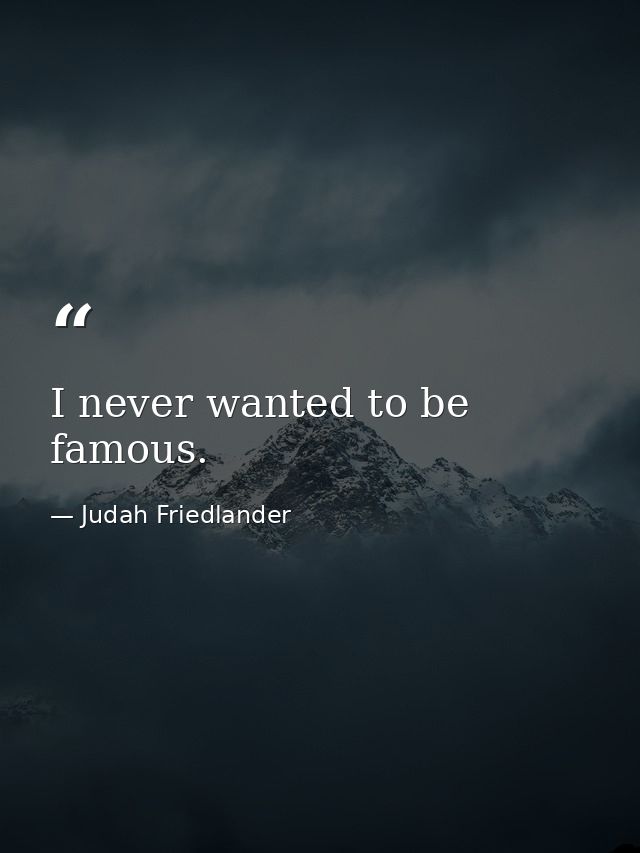 I never wanted to be famous. — Judah Friedlander