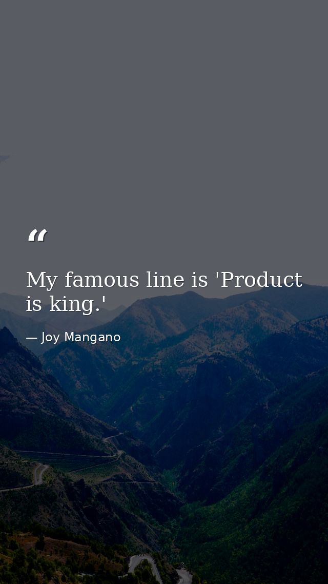 My famous line is 'Product is king.' — Joy Mangano