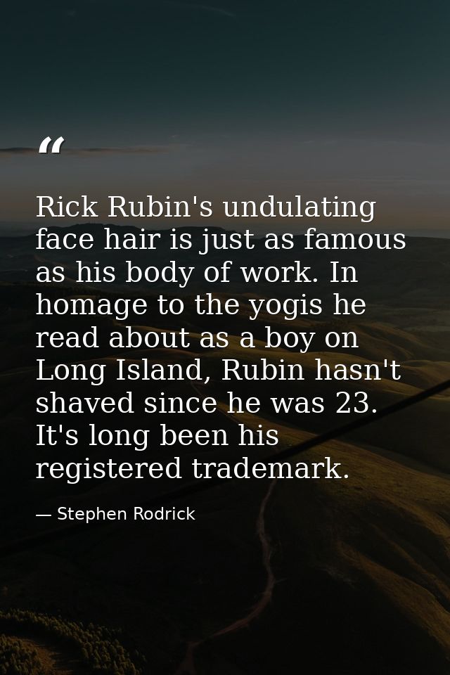 Rick Rubin's undulating face hair is just as famous as his body of work. In homage to the yogis he read about as a boy o — Stephen Rodrick