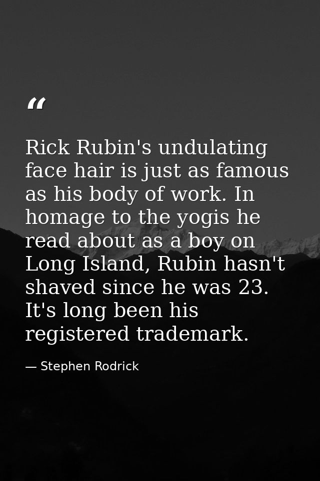 Rick Rubin's undulating face hair is just as famous as his body of work. In homage to the yogis he read about as a boy o — Stephen Rodrick