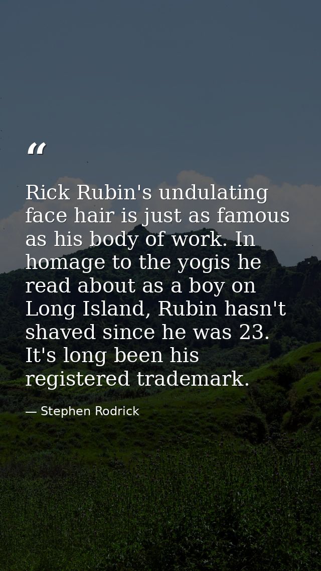 Rick Rubin's undulating face hair is just as famous as his body of work. In homage to the yogis he read about as a boy o — Stephen Rodrick