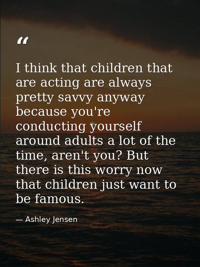 I think that children that are acting are always pretty savvy anyway because you're conducting yourself around adults a  — Ashley Jensen