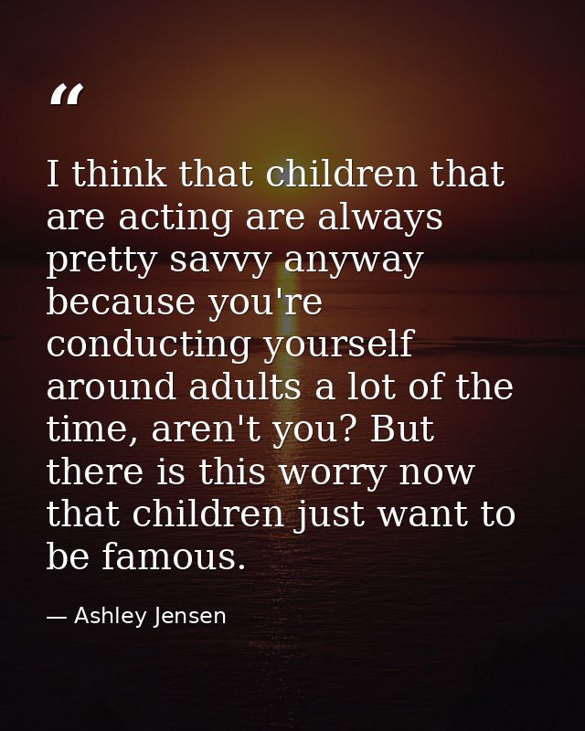 I think that children that are acting are always pretty savvy anyway because you're conducting yourself around adults a  — Ashley Jensen