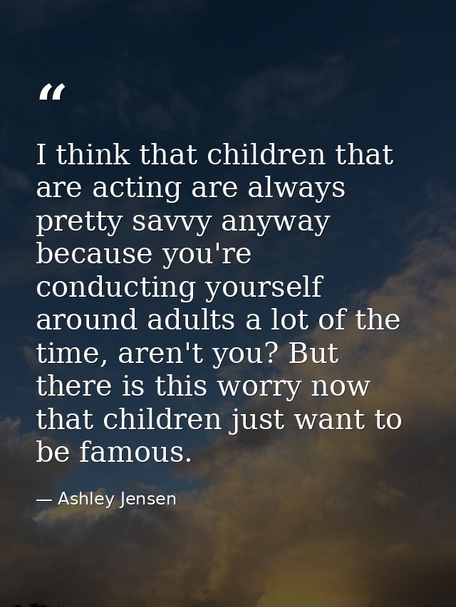 I think that children that are acting are always pretty savvy anyway because you're conducting yourself around adults a  — Ashley Jensen