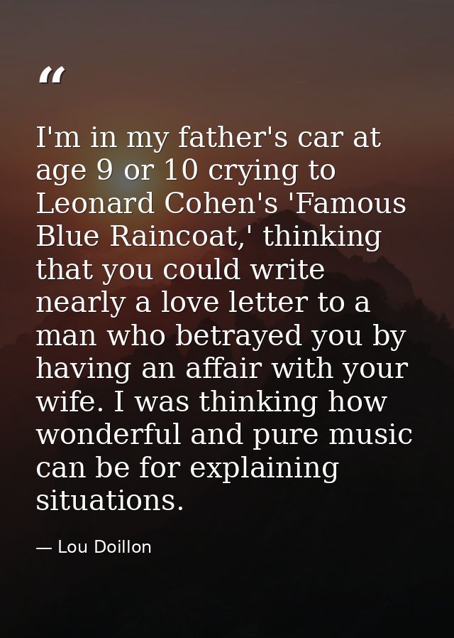 I'm in my father's car at age 9 or 10 crying to Leonard Cohen's 'Famous Blue Raincoat,' thinking that you could write ne — Lou Doillon