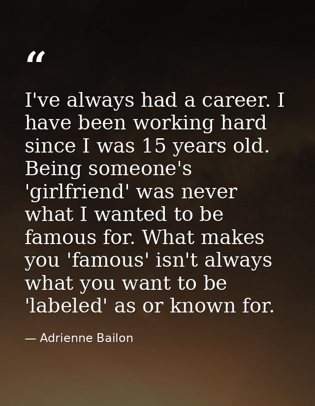 I've always had a career. I have been working hard since I was 15 years old. Being someone's 'girlfriend' was never what — Adrienne Bailon
