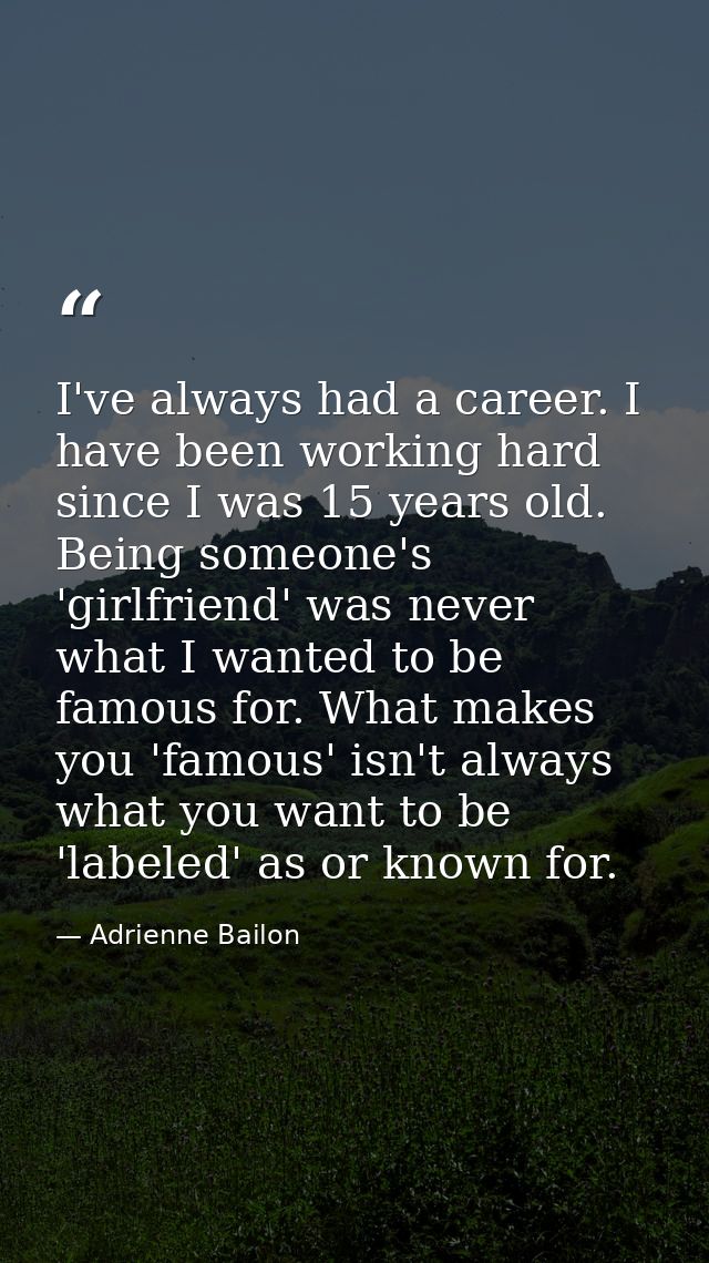 I've always had a career. I have been working hard since I was 15 years old. Being someone's 'girlfriend' was never what — Adrienne Bailon