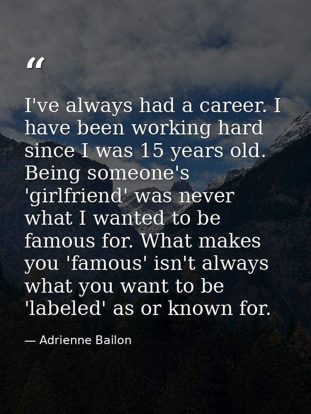 I've always had a career. I have been working hard since I was 15 years old. Being someone's 'girlfriend' was never what — Adrienne Bailon