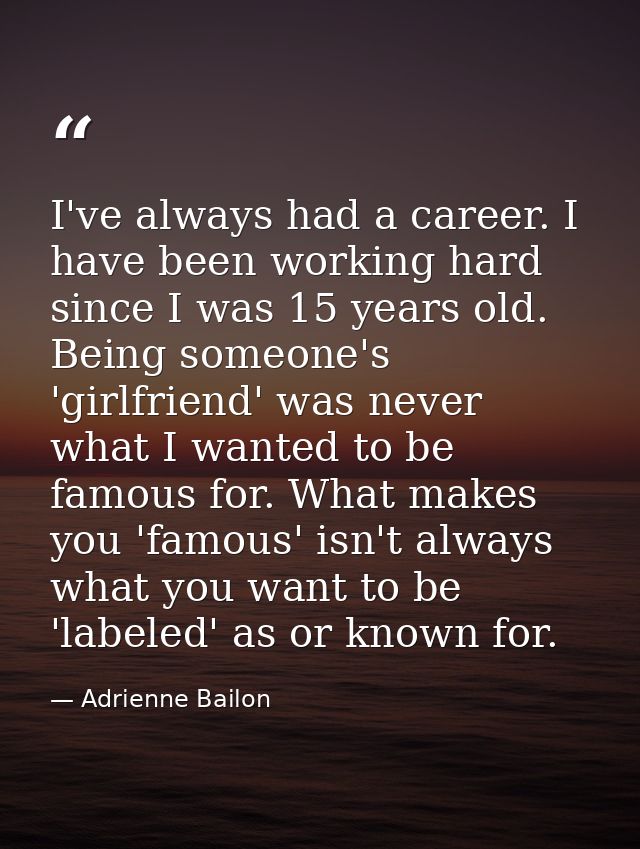 I've always had a career. I have been working hard since I was 15 years old. Being someone's 'girlfriend' was never what — Adrienne Bailon