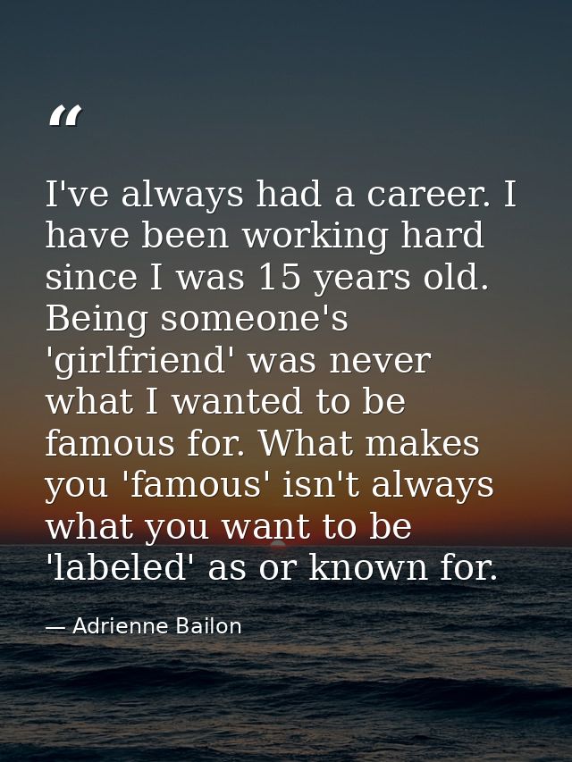 I've always had a career. I have been working hard since I was 15 years old. Being someone's 'girlfriend' was never what — Adrienne Bailon