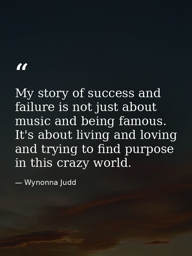 My story of success and failure is not just about music and being famous. It's about living and loving and trying to fin — Wynonna Judd