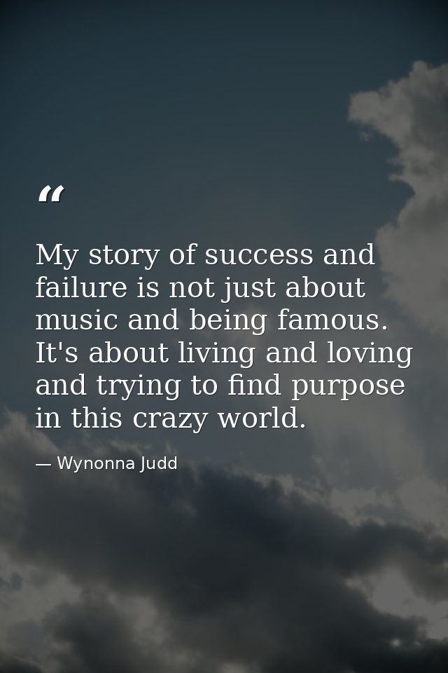 My story of success and failure is not just about music and being famous. It's about living and loving and trying to fin — Wynonna Judd