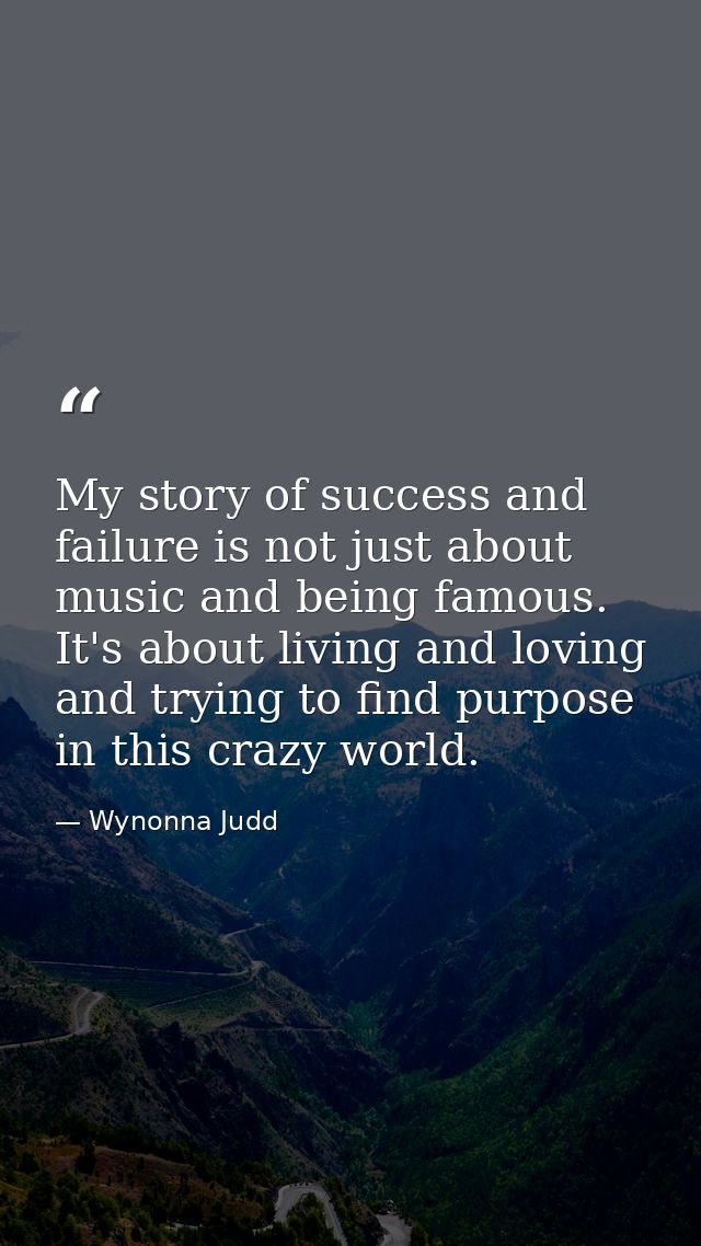 My story of success and failure is not just about music and being famous. It's about living and loving and trying to fin — Wynonna Judd