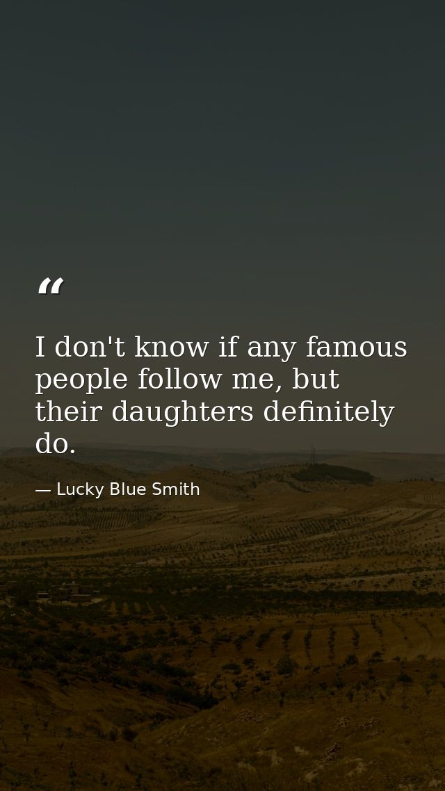 I don't know if any famous people follow me, but their daughters definitely do. — Lucky Blue Smith