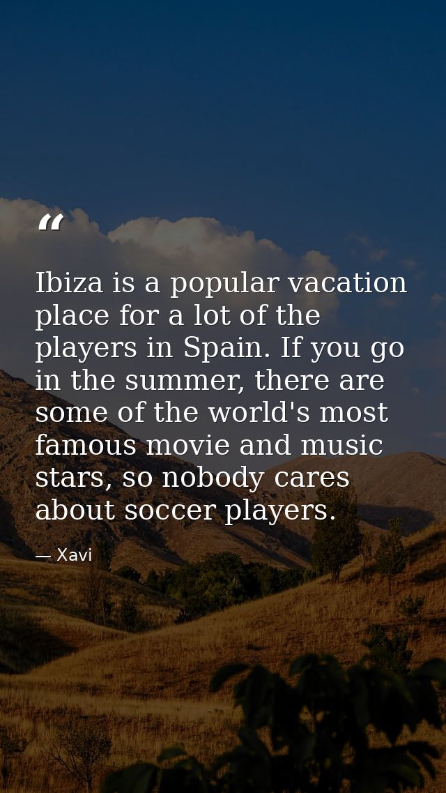 Ibiza is a popular vacation place for a lot of the players in Spain. If you go in the summer, there are some of the worl — Xavi