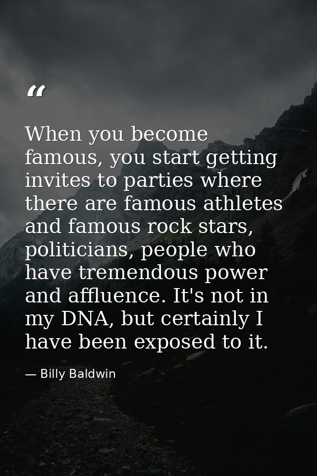 When you become famous, you start getting invites to parties where there are famous athletes and famous rock stars, poli — Billy Baldwin