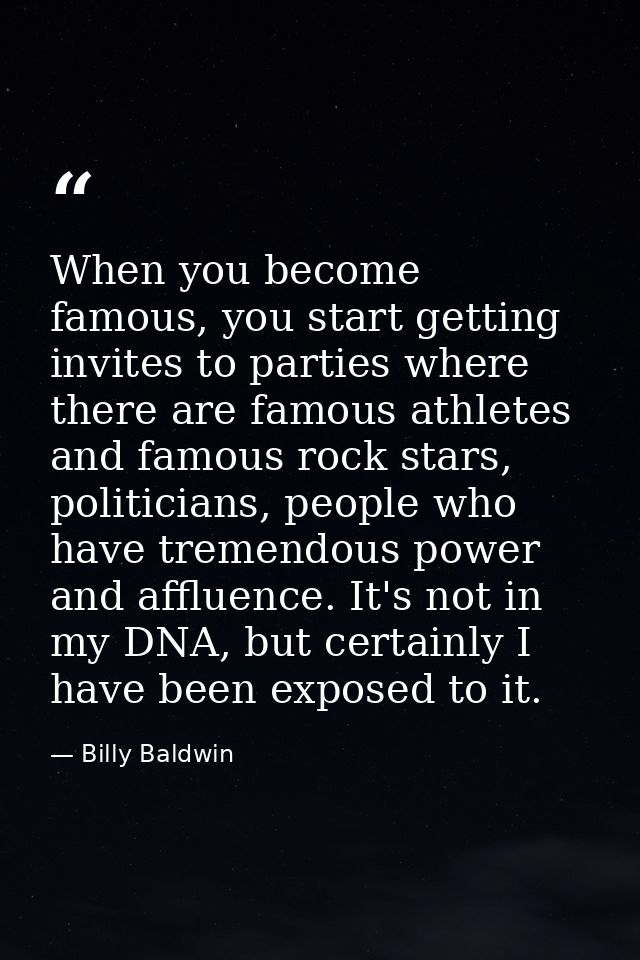 When you become famous, you start getting invites to parties where there are famous athletes and famous rock stars, poli — Billy Baldwin
