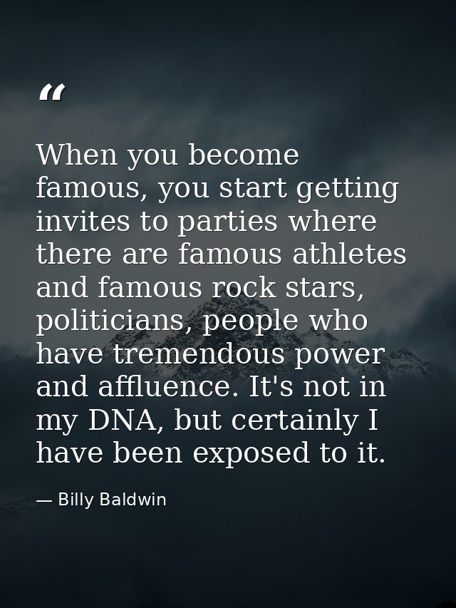 When you become famous, you start getting invites to parties where there are famous athletes and famous rock stars, poli — Billy Baldwin
