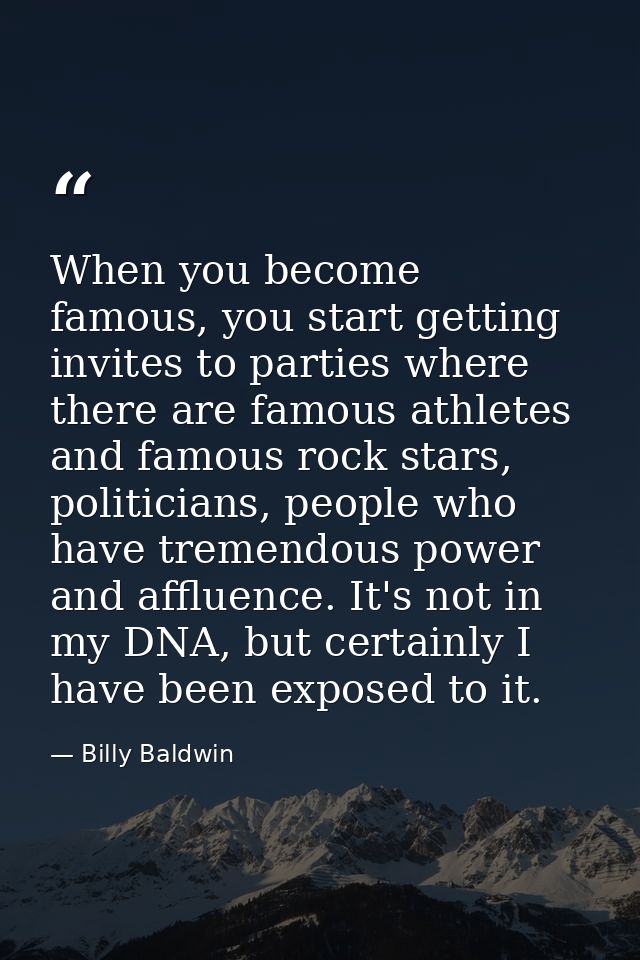 When you become famous, you start getting invites to parties where there are famous athletes and famous rock stars, poli — Billy Baldwin