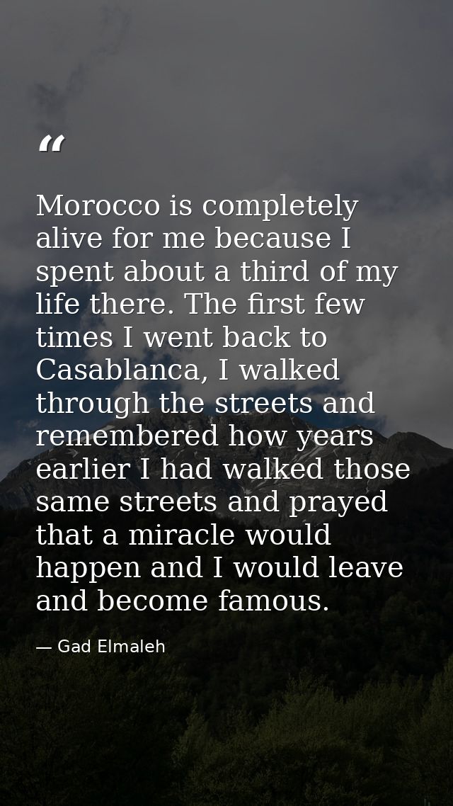 Morocco is completely alive for me because I spent about a third of my life there. The first few times I went back to Ca — Gad Elmaleh