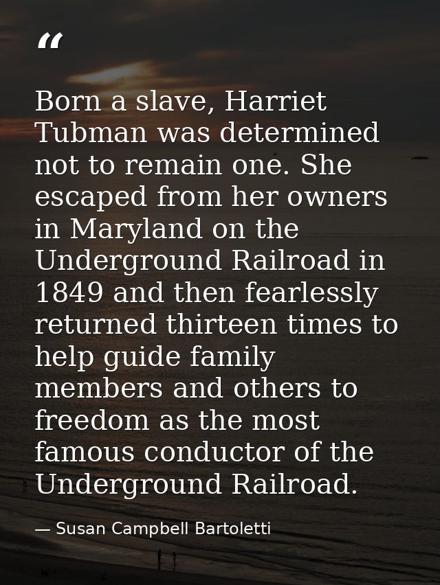Born a slave, Harriet Tubman was determined not to remain one. She escaped from her owners in Maryland on the Undergroun — Susan Campbell Bartoletti