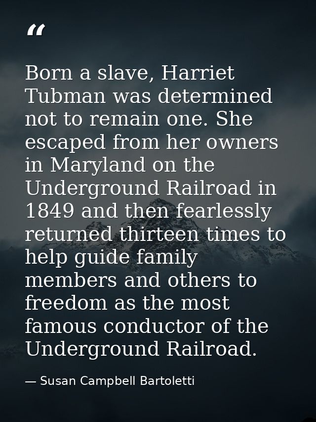 Born a slave, Harriet Tubman was determined not to remain one. She escaped from her owners in Maryland on the Undergroun — Susan Campbell Bartoletti