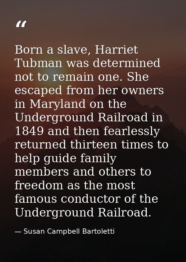 Born a slave, Harriet Tubman was determined not to remain one. She escaped from her owners in Maryland on the Undergroun — Susan Campbell Bartoletti