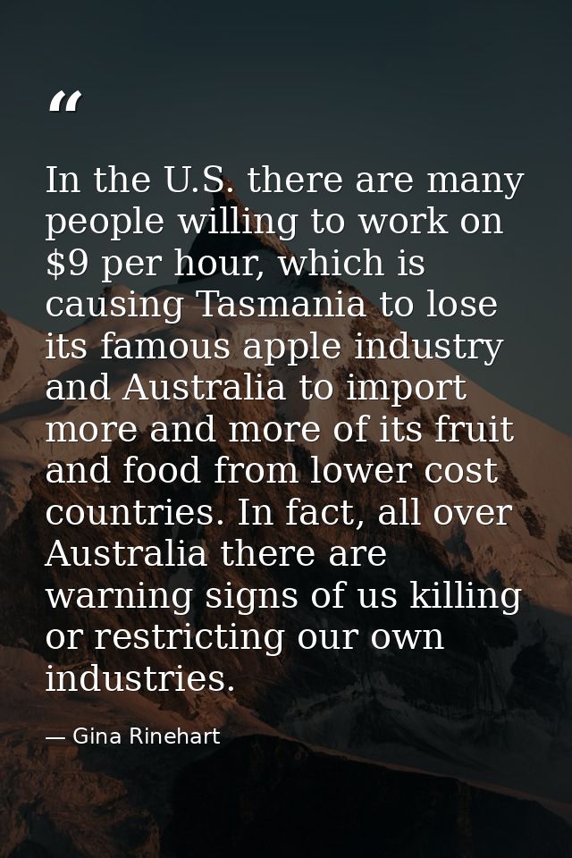 In the U.S. there are many people willing to work on $9 per hour, which is causing Tasmania to lose its famous apple ind — Gina Rinehart