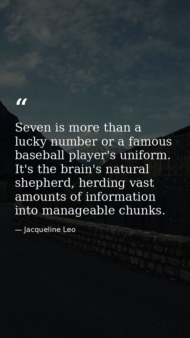 Seven is more than a lucky number or a famous baseball player's uniform. It's the brain's natural shepherd, herding vast — Jacqueline Leo