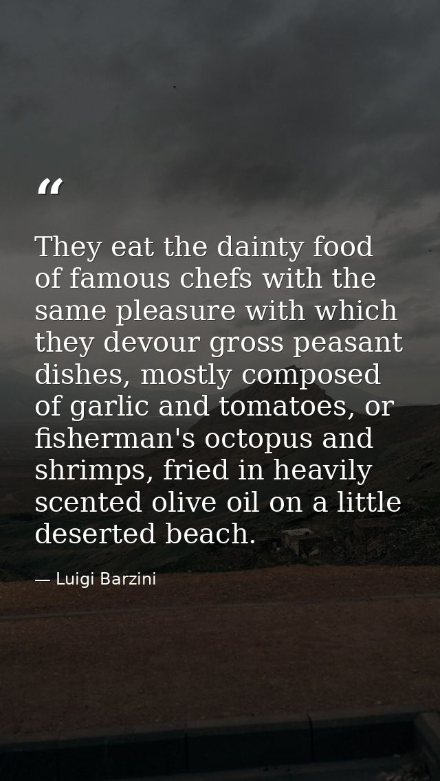 They eat the dainty food of famous chefs with the same pleasure with which they devour gross peasant dishes, mostly comp — Luigi Barzini