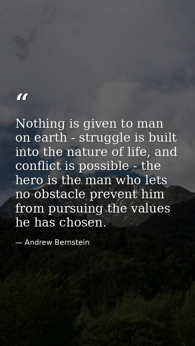 Nothing is given to man on earth - struggle is built into the nature of life, and conflict is possible - the hero is the — Andrew Bernstein