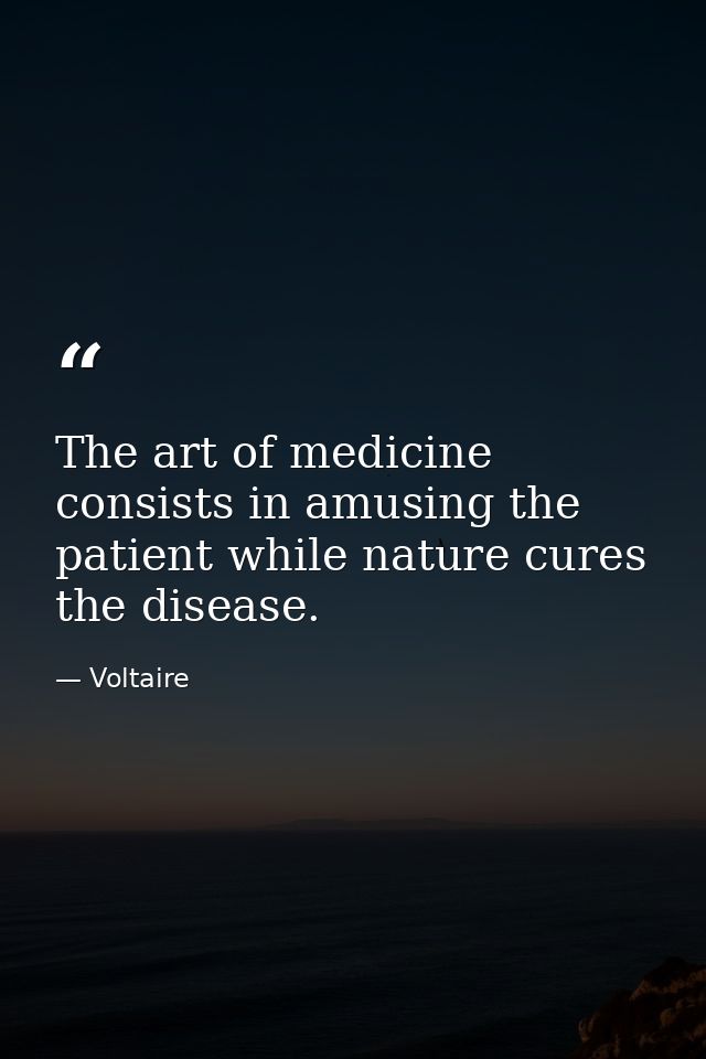 The art of medicine consists in amusing the patient while nature cures the disease. — Voltaire