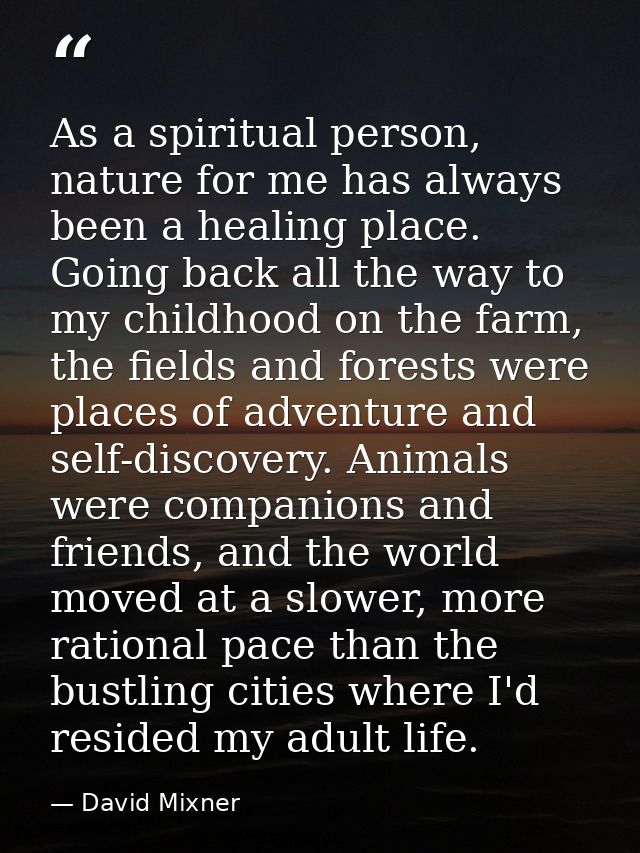 As a spiritual person, nature for me has always been a healing place. Going back all the way to my childhood on the farm — David Mixner