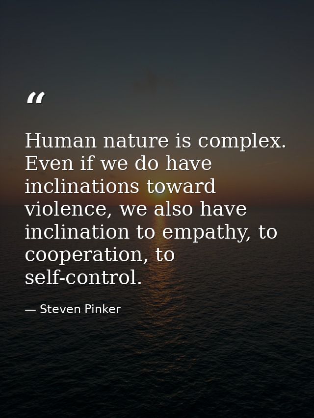 Human nature is complex. Even if we do have inclinations toward violence, we also have inclination to empathy, to cooper — Steven Pinker
