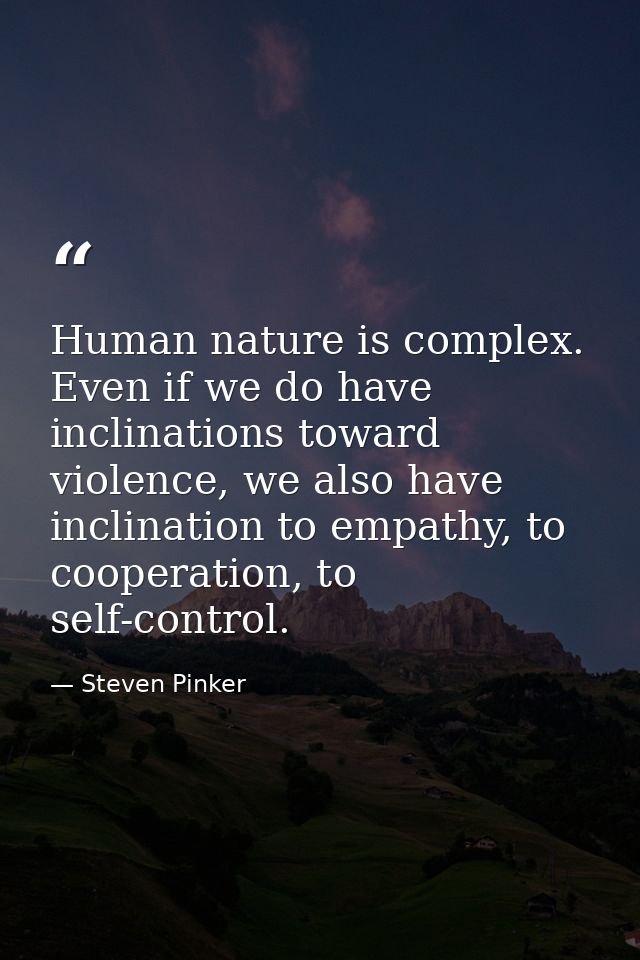 Human nature is complex. Even if we do have inclinations toward violence, we also have inclination to empathy, to cooper — Steven Pinker
