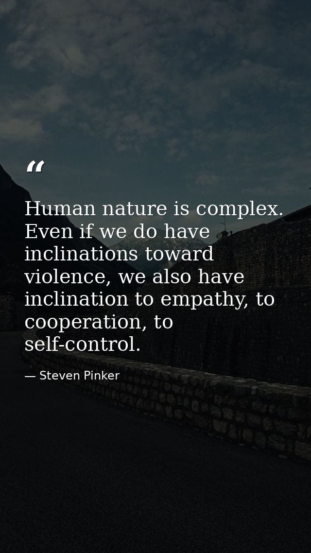 Human nature is complex. Even if we do have inclinations toward violence, we also have inclination to empathy, to cooper — Steven Pinker