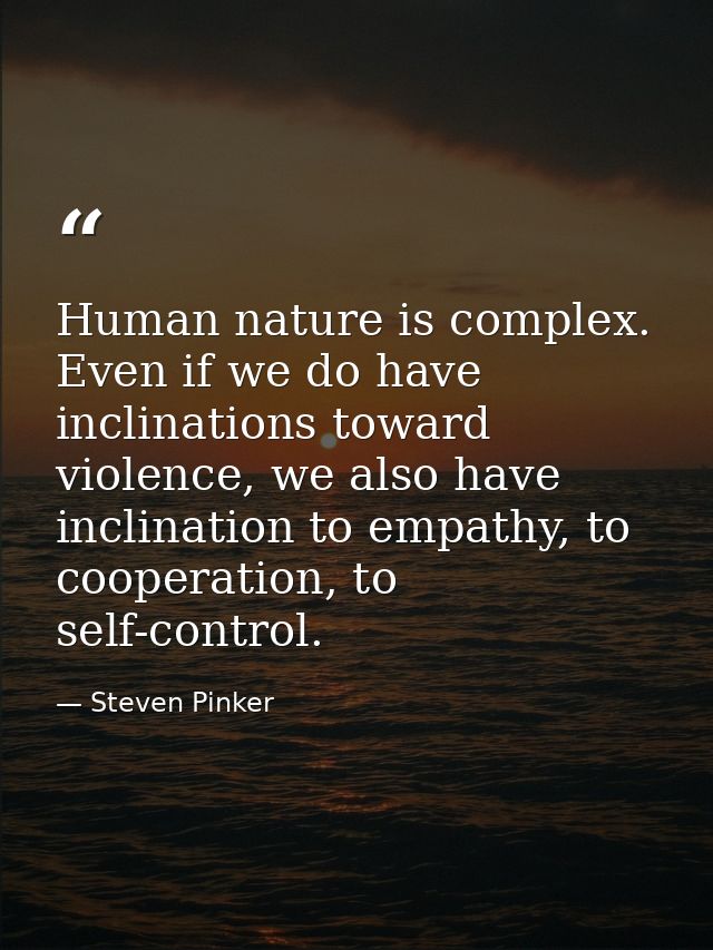 Human nature is complex. Even if we do have inclinations toward violence, we also have inclination to empathy, to cooper — Steven Pinker