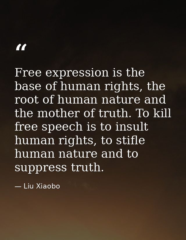 Free expression is the base of human rights, the root of human nature and the mother of truth. To kill free speech is to — Liu Xiaobo